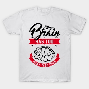 my brain has too many tabs open T-Shirt